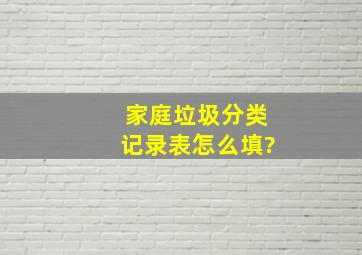 家庭垃圾分类记录表怎么填?