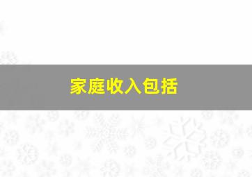 家庭收入包括(  )。