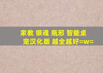 家教 银魂 瓶邪 智能桌宠汉化版 越全越好=w=