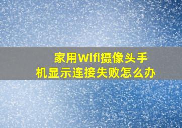 家用Wifi摄像头手机显示连接失败怎么办