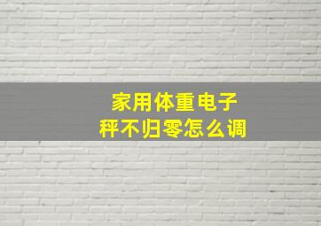 家用体重电子秤不归零怎么调(