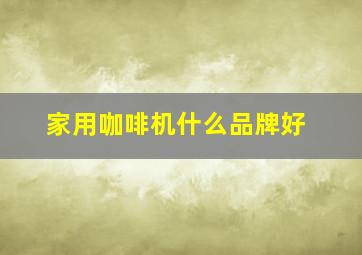 家用咖啡机什么品牌好