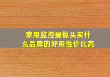 家用监控摄像头买什么品牌的好用性价比高