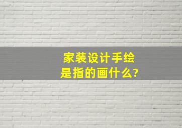 家装设计手绘是指的画什么?