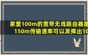 家里100m的宽带,无线路由器是150m传输速率,可以发挥出100m的网速吗