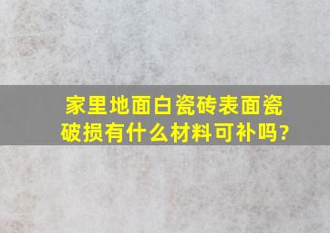 家里地面白瓷砖表面瓷破损有什么材料可补吗?