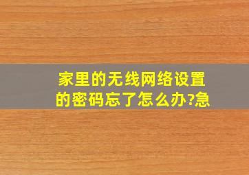 家里的无线网络设置的密码忘了怎么办?急。。。。