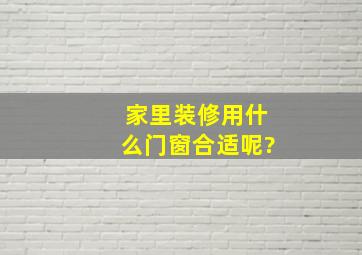 家里装修,用什么门窗合适呢?