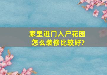 家里进门入户花园怎么装修比较好?