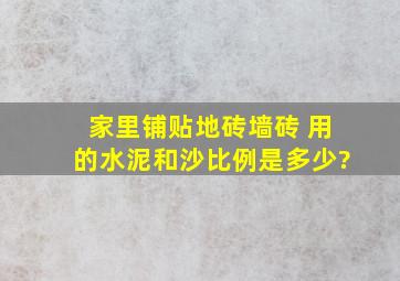 家里铺贴地砖墙砖 用的水泥和沙比例是多少?