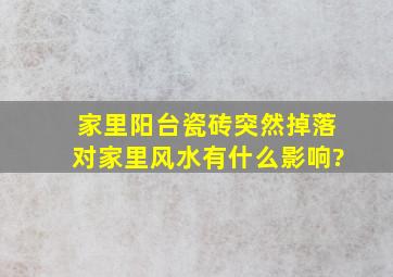 家里阳台瓷砖突然掉落对家里风水有什么影响?