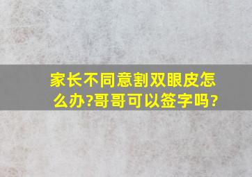 家长不同意割双眼皮怎么办?哥哥可以签字吗?