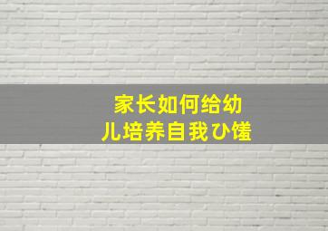 家长如何给幼儿培养自我ひ馐