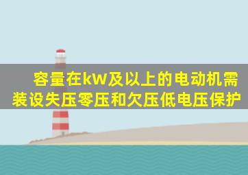 容量在()kW及以上的电动机需装设失压(零压)和欠压(低电压)保护。