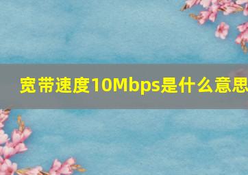 宽带,速度10Mbps是什么意思?