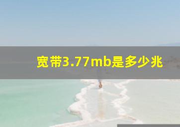 宽带3.77mb是多少兆