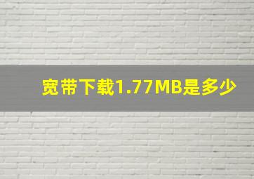 宽带下载1.77MB是多少(