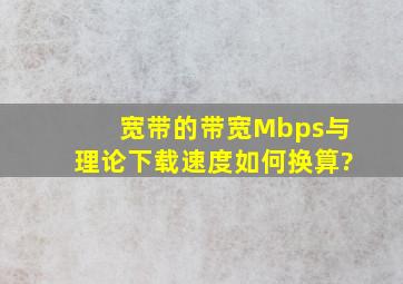 宽带的带宽Mbps与理论下载速度如何换算?