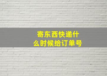 寄东西快递什么时候给订单号