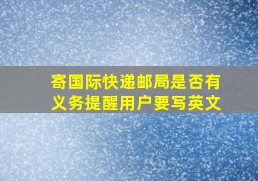 寄国际快递,邮局是否有义务提醒用户要写英文