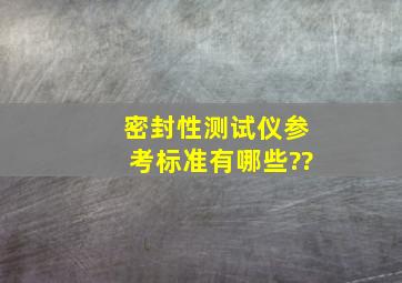 密封性测试仪参考标准有哪些??