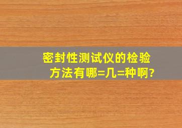 密封性测试仪的检验方法有哪=几=种啊?