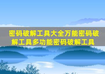 密码破解工具大全万能密码破解工具多功能密码破解工具 