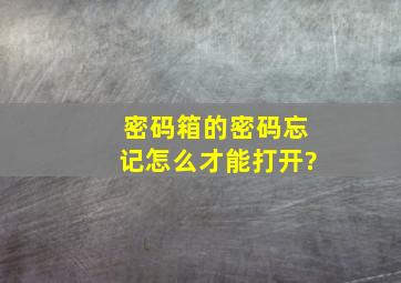 密码箱的密码忘记怎么才能打开?