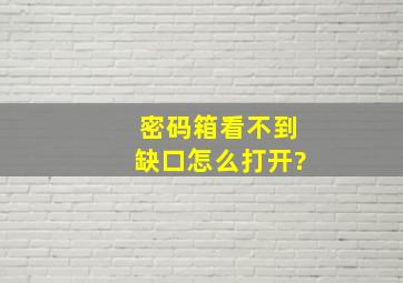 密码箱看不到缺口怎么打开?