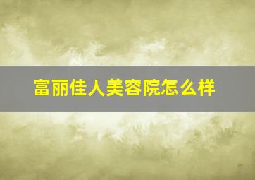 富丽佳人美容院怎么样