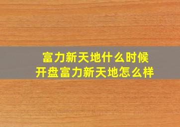 富力新天地什么时候开盘富力新天地怎么样