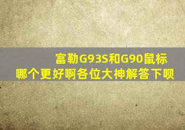 富勒G93S和G90鼠标哪个更好啊(各位大神解答下呗。