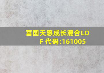 富国天惠成长混合(LOF) (代码:161005)