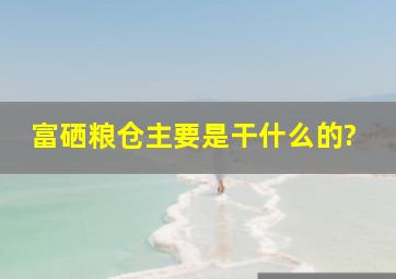 富硒粮仓主要是干什么的?