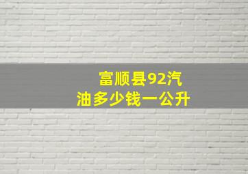 富顺县92汽油多少钱一公升