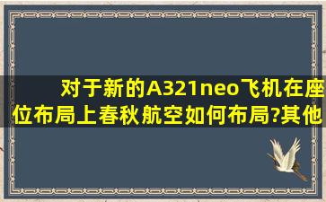 对于新的A321neo飞机,在座位布局上春秋航空如何布局?其他航司的A...