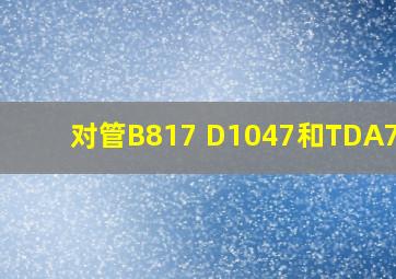 对管B817 D1047和TDA7294