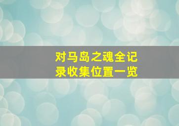 对马岛之魂全记录收集位置一览