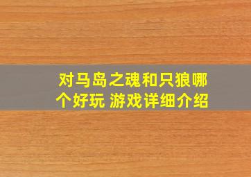 对马岛之魂和只狼哪个好玩 游戏详细介绍