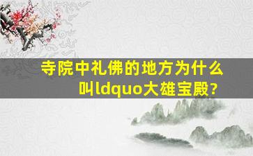 寺院中礼佛的地方为什么叫“大雄宝殿?