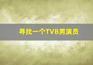 寻找一个TVB男演员