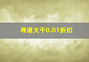 寻道大千0.01折扣