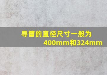 导管的直径尺寸一般为400mm和324mm。()