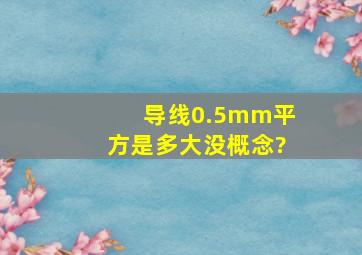 导线0.5mm平方,是多大,没概念?