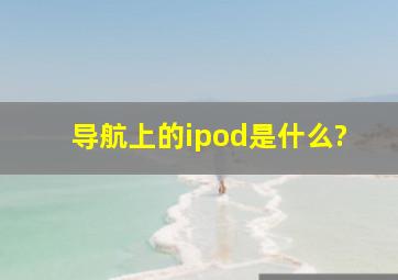 导航上的ipod是什么?