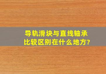 导轨滑块与直线轴承比较区别在什么地方?