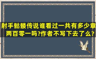 射手骷髅传说谁看过。一共有多少章,两百零一吗?作者不写下去了么? ...