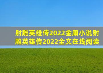 射雕英雄传2022金庸小说射雕英雄传2022全文在线阅读