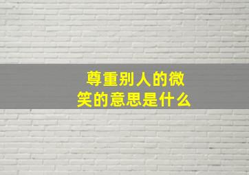 尊重别人的微笑的意思是什么