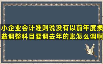 小企业会计准则说没有以前年度损益调整科目,要调去年的账怎么调啊 